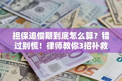 武汉担保追偿期到底怎么算？错过别慌！律师教你3招补救