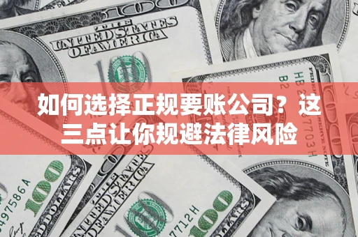 武汉如何选择正规要账公司？这三点让你规避法律风险