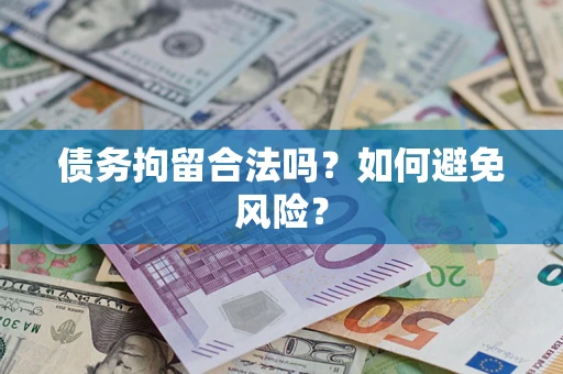 武汉债务拘留合法吗？如何避免风险？