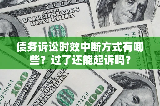 武汉债务诉讼时效中断方式有哪些？过了还能起诉吗？