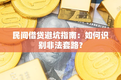 武汉民间借贷避坑指南：如何识别非法套路？