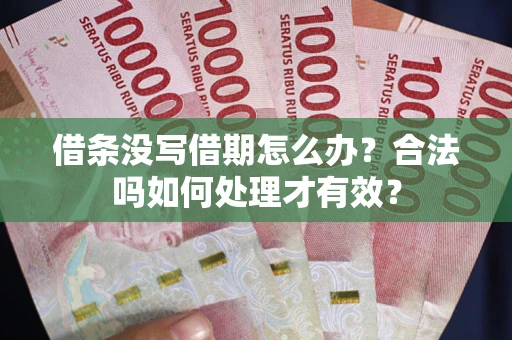武汉借条没写借期怎么办？合法吗如何处理才有效？