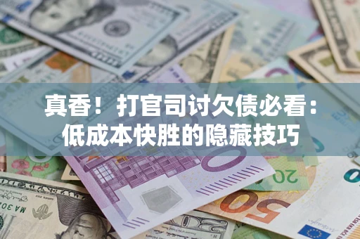 武汉真香！打官司讨欠债必看：低成本快胜的隐藏技巧
