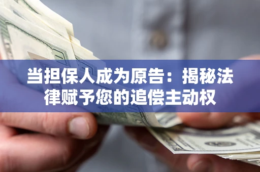武汉当担保人成为原告：揭秘法律赋予您的追偿主动权