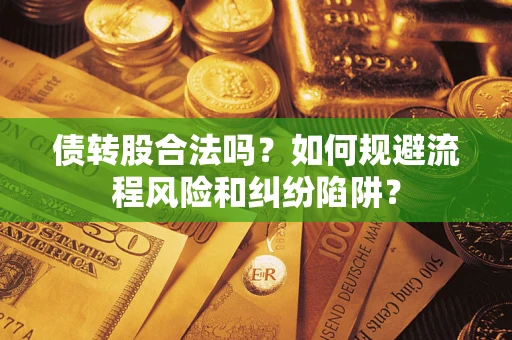 武汉债转股合法吗？如何规避流程风险和纠纷陷阱？