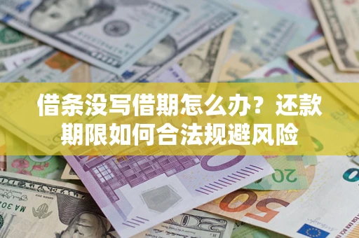 武汉借条没写借期怎么办？还款期限如何合法规避风险